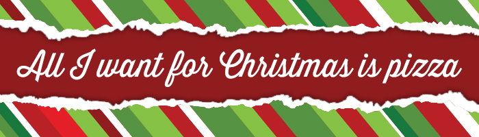 All I want for Christmas is pizza!